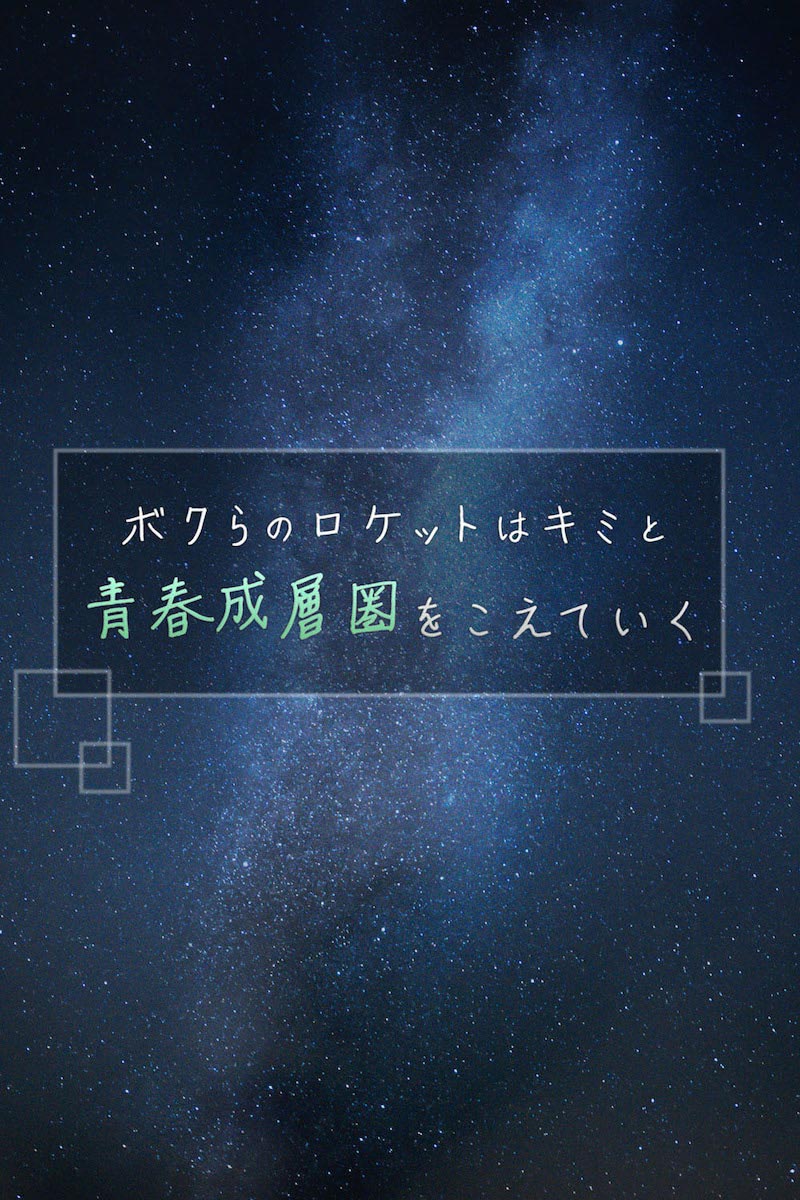 ボクらのロケットはキミと青春成層圏をこえていく